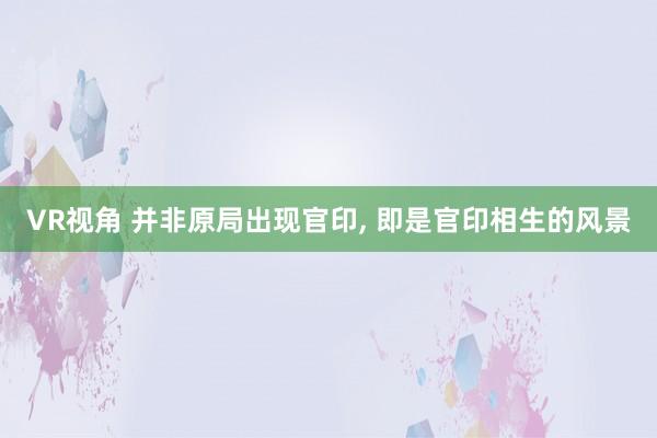 VR视角 并非原局出现官印， 即是官印相生的风景
